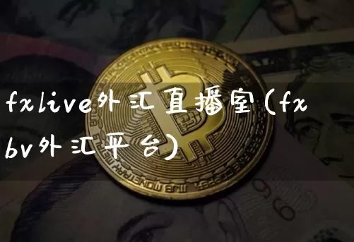 fxlive外汇直播室(fxbv外汇平台)_https://www.huakunhengjia.com_股票资讯_第1张