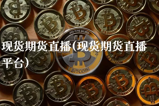 现货期货直播(现货期货直播平台)_https://www.huakunhengjia.com_财经资讯_第1张