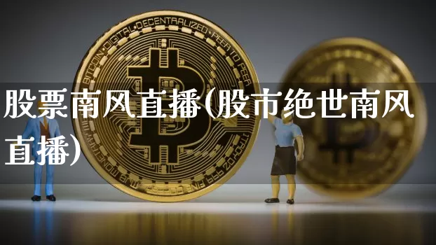 股票南风直播(股市绝世南风直播)_https://www.huakunhengjia.com_股票资讯_第1张