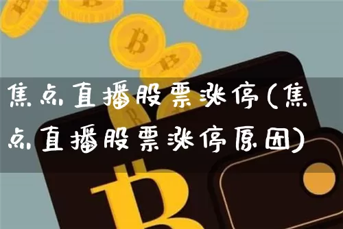 焦点直播股票涨停(焦点直播股票涨停原因)_https://www.huakunhengjia.com_期货资讯_第1张