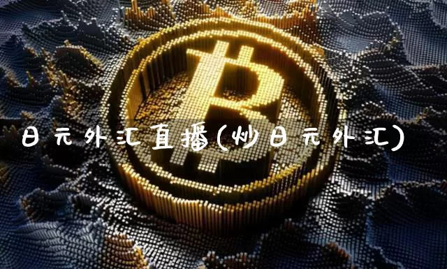日元外汇直播(炒日元外汇)_https://www.huakunhengjia.com_金融资讯_第1张