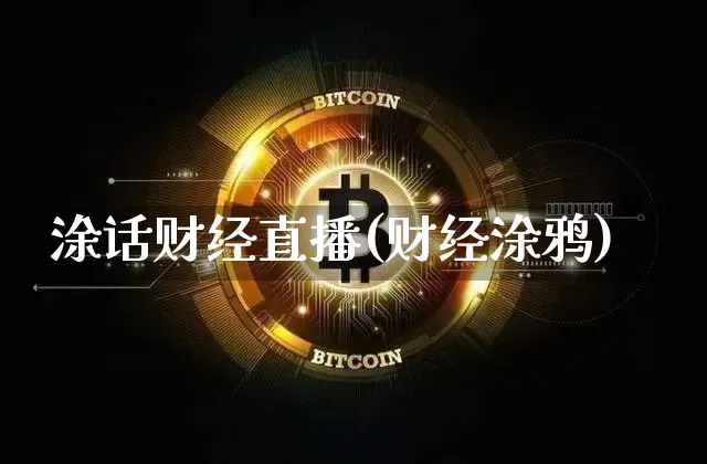 涂话财经直播(财经涂鸦)_https://www.huakunhengjia.com_期货资讯_第1张