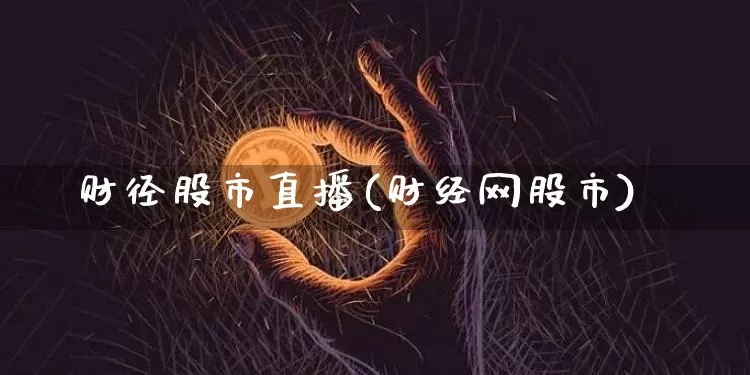 财径股市直播(财经网股市)_https://www.huakunhengjia.com_股票资讯_第1张