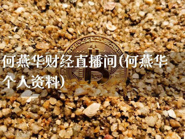 何燕华财经直播间(何燕华个人资料)_https://www.huakunhengjia.com_期货资讯_第1张