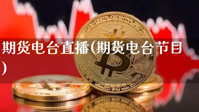 期货电台直播(期货电台节目)_https://www.huakunhengjia.com_财经资讯_第1张