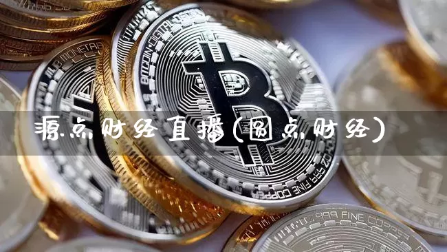 源点财经直播(圆点财经)_https://www.huakunhengjia.com_金融资讯_第1张