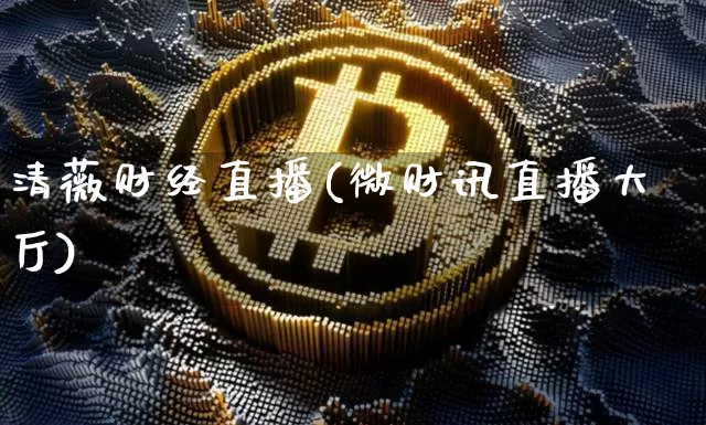 清薇财经直播(微财讯直播大厅)_https://www.huakunhengjia.com_金融资讯_第1张