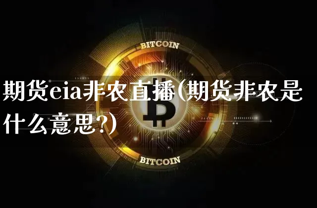 期货eia非农直播(期货非农是什么意思?)_https://www.huakunhengjia.com_期货资讯_第1张