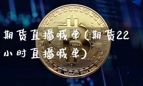 期货直播喊单(期货22小时直播喊单)_https://www.huakunhengjia.com_期货资讯_第1张