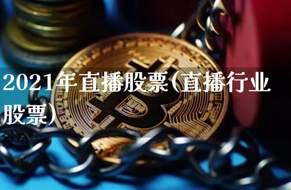 2021年直播股票(直播行业股票)_https://www.huakunhengjia.com_财经资讯_第1张