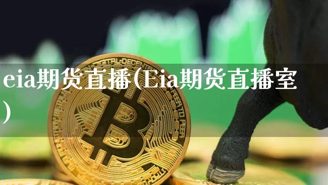 eia期货直播(Eia期货直播室)_https://www.huakunhengjia.com_期货资讯_第1张