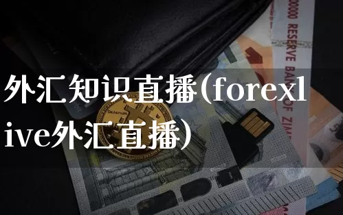 外汇知识直播(forexlive外汇直播)_https://www.huakunhengjia.com_期货资讯_第1张