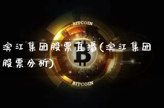 滨江集团股票直播(滨江集团股票分析)_https://www.huakunhengjia.com_股票资讯_第1张