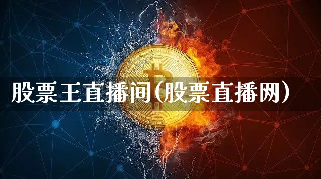 股票王直播间(股票直播网)_https://www.huakunhengjia.com_财经资讯_第1张