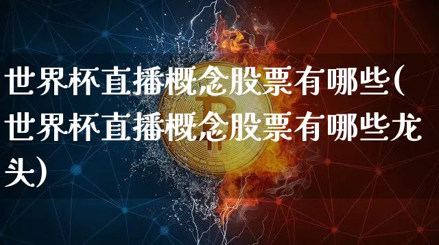 世界杯直播概念股票有哪些(世界杯直播概念股票有哪些龙头)_https://www.huakunhengjia.com_期货资讯_第1张