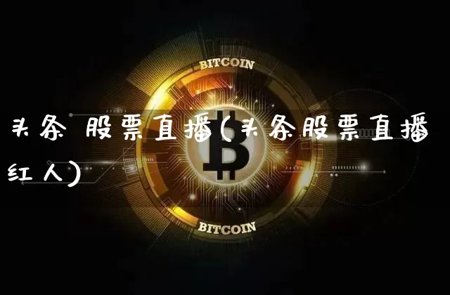 头条 股票直播(头条股票直播红人)_https://www.huakunhengjia.com_金融资讯_第1张