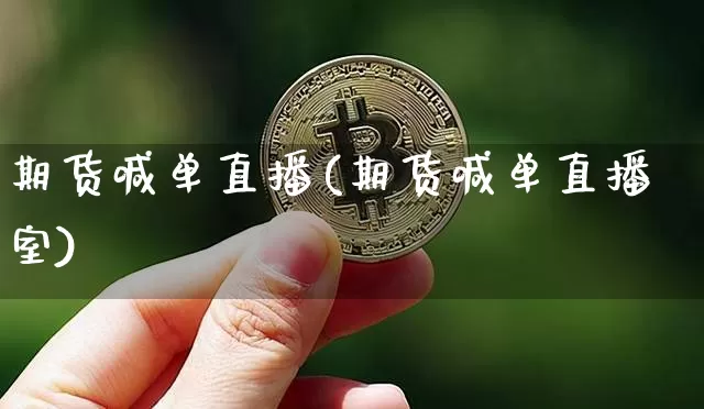 期货喊单直播(期货喊单直播室)_https://www.huakunhengjia.com_财经资讯_第1张
