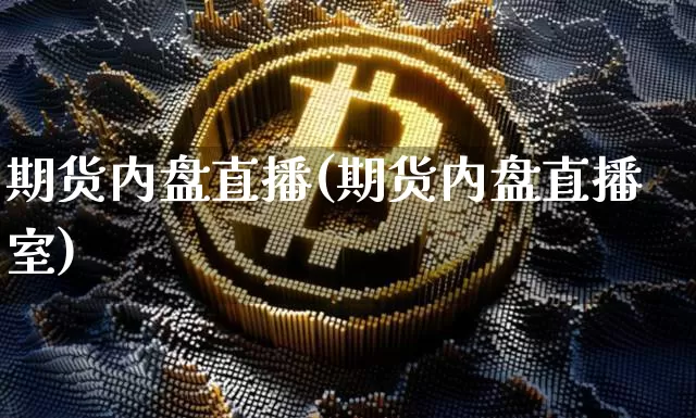 期货内盘直播(期货内盘直播室)_https://www.huakunhengjia.com_财经资讯_第1张