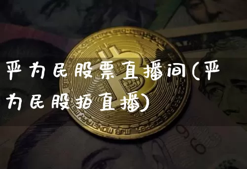 严为民股票直播间(严为民股拍直播)_https://www.huakunhengjia.com_期货资讯_第1张