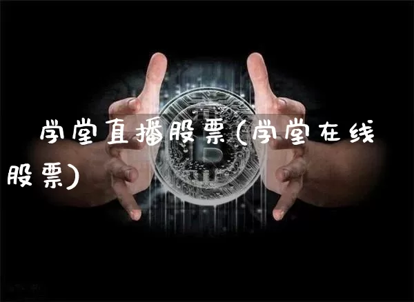 犇学堂直播股票(学堂在线股票)_https://www.huakunhengjia.com_金融资讯_第1张