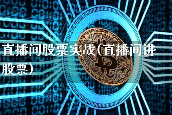 直播间股票实战(直播间讲股票)_https://www.huakunhengjia.com_财经资讯_第1张