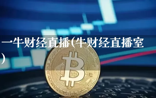 一牛财经直播(牛财经直播室)_https://www.huakunhengjia.com_金融资讯_第1张