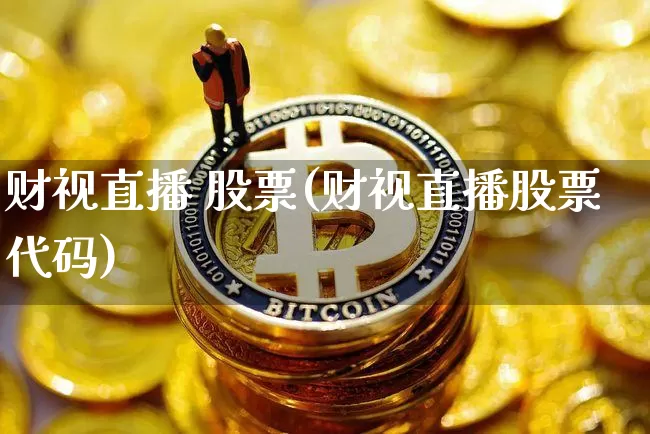 财视直播 股票(财视直播股票代码)_https://www.huakunhengjia.com_股票资讯_第1张