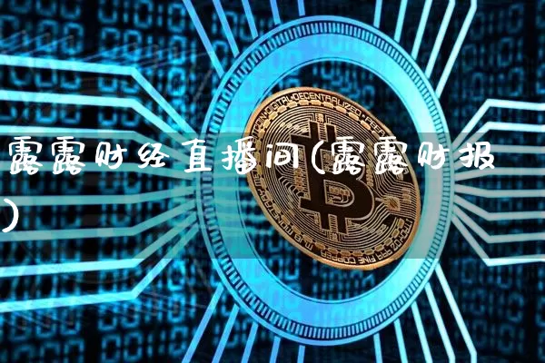 露露财经直播间(露露财报)_https://www.huakunhengjia.com_财经资讯_第1张