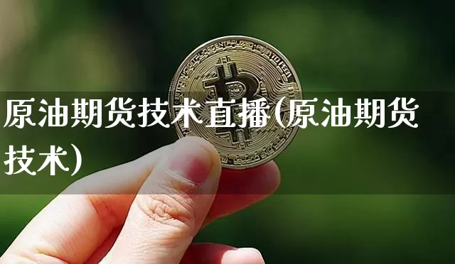 原油期货技术直播(原油期货技术)_https://www.huakunhengjia.com_金融资讯_第1张