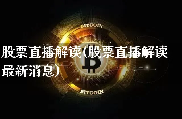 股票直播解读(股票直播解读最新消息)_https://www.huakunhengjia.com_期货资讯_第1张