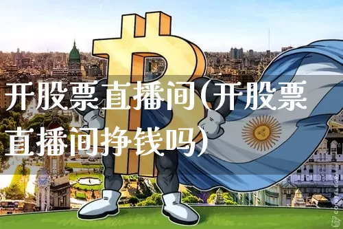 开股票直播间(开股票直播间挣钱吗)_https://www.huakunhengjia.com_财经资讯_第1张