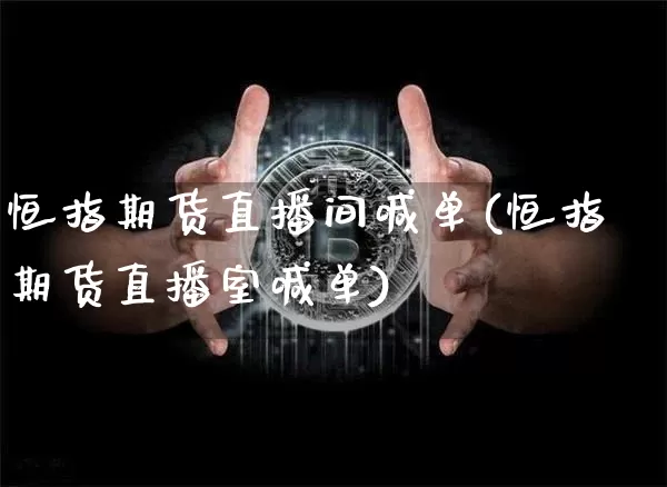 恒指期货直播间喊单(恒指期货直播室喊单)_https://www.huakunhengjia.com_金融资讯_第1张
