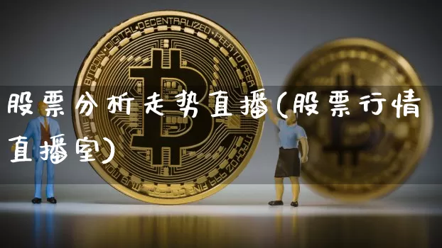 股票分析走势直播(股票行情直播室)_https://www.huakunhengjia.com_期货资讯_第1张