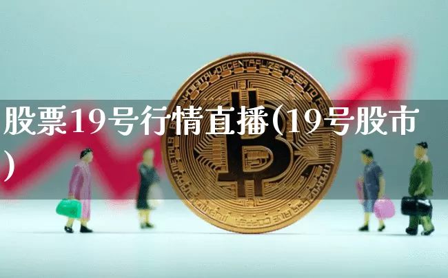 股票19号行情直播(19号股市)_https://www.huakunhengjia.com_财经资讯_第1张