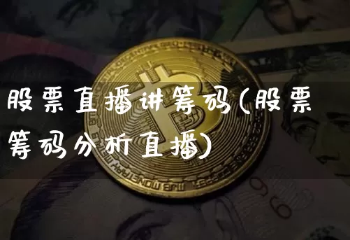 股票直播讲筹码(股票筹码分析直播)_https://www.huakunhengjia.com_财经资讯_第1张