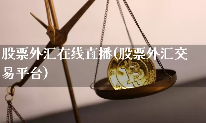 股票外汇在线直播(股票外汇交易平台)_https://www.huakunhengjia.com_期货资讯_第1张