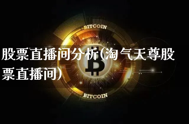 股票直播间分析(淘气天尊股票直播间)_https://www.huakunhengjia.com_金融资讯_第1张