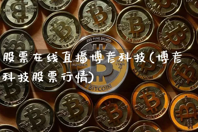 股票在线直播博彦科技(博彦科技股票行情)_https://www.huakunhengjia.com_股票资讯_第1张