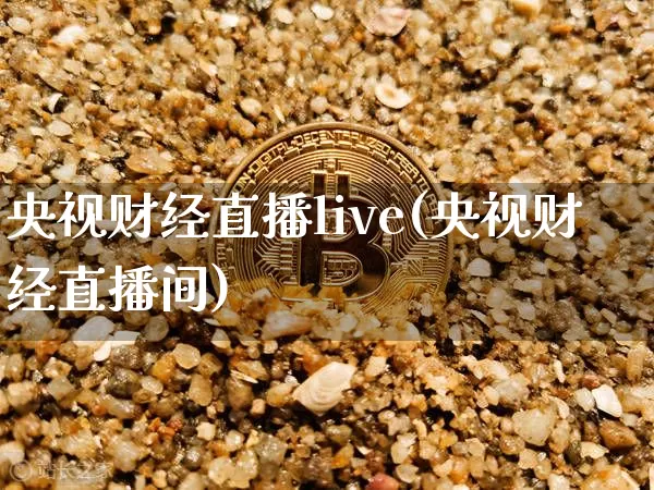 央视财经直播live(央视财经直播间)_https://www.huakunhengjia.com_财经资讯_第1张