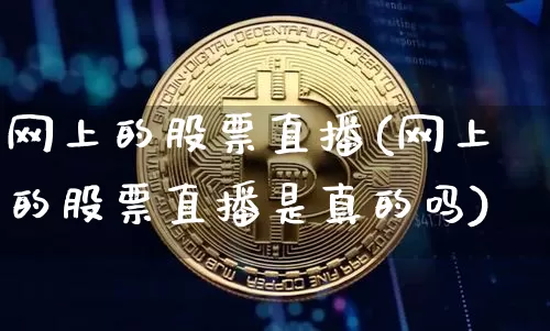 网上的股票直播(网上的股票直播是真的吗)_https://www.huakunhengjia.com_期货资讯_第1张