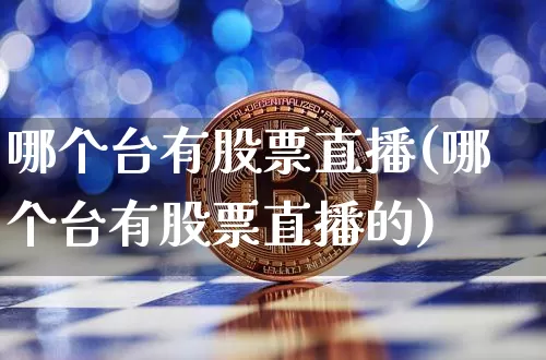 哪个台有股票直播(哪个台有股票直播的)_https://www.huakunhengjia.com_财经资讯_第1张