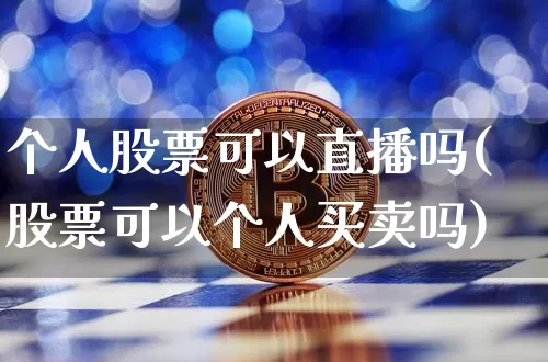 个人股票可以直播吗(股票可以个人买卖吗)_https://www.huakunhengjia.com_期货资讯_第1张