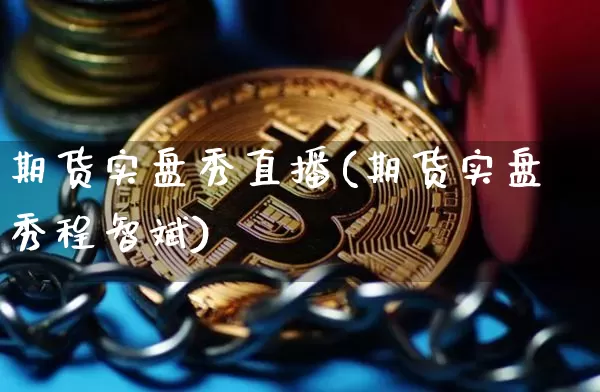 期货实盘秀直播(期货实盘秀程智斌)_https://www.huakunhengjia.com_财经资讯_第1张