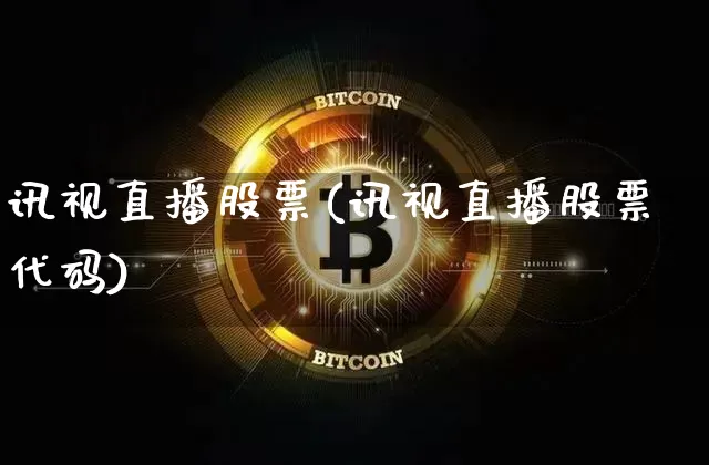 讯视直播股票(讯视直播股票代码)_https://www.huakunhengjia.com_期货资讯_第1张