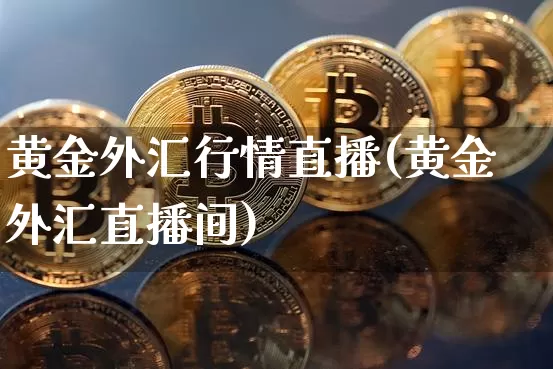 黄金外汇行情直播(黄金外汇直播间)_https://www.huakunhengjia.com_期货资讯_第1张