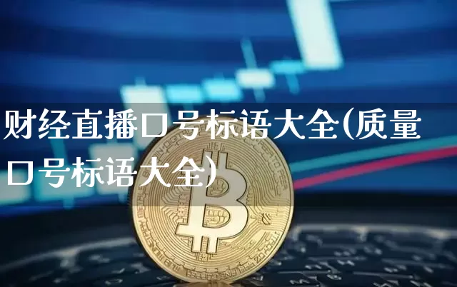 财经直播口号标语大全(质量口号标语大全)_https://www.huakunhengjia.com_财经资讯_第1张