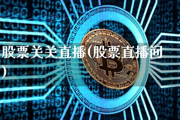 股票关关直播(股票直播间)_https://www.huakunhengjia.com_期货资讯_第1张