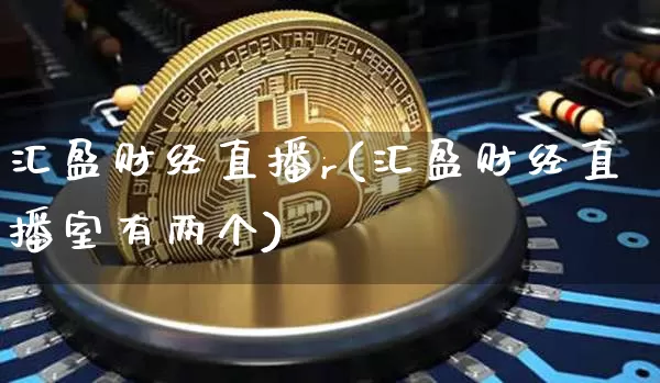 汇盈财经直播r(汇盈财经直播室有两个)_https://www.huakunhengjia.com_金融资讯_第1张