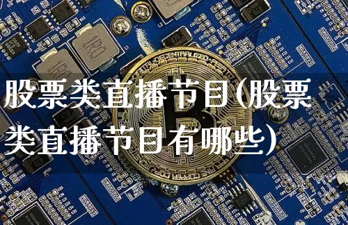 股票类直播节目(股票类直播节目有哪些)_https://www.huakunhengjia.com_股票资讯_第1张