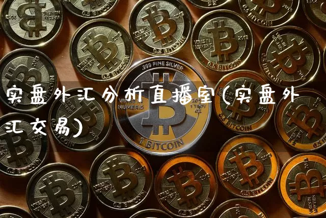 实盘外汇分析直播室(实盘外汇交易)_https://www.huakunhengjia.com_股票资讯_第1张